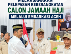 PEMERINTAH KOTA LANGSA MELAKSANAKAN PELEPASAN KEBERANGKATAN CALON JAMAAH HAJI MELALUI EMBARKASI ACEH 