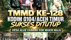 TMMD Ke-128 Kodim 0104/Aceh Timur Sukses Ditutup, Desa Alue Canang Kini Makin Maju