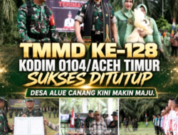 TMMD Ke-128 Kodim 0104/Aceh Timur Sukses Ditutup, Desa Alue Canang Kini Makin Maju